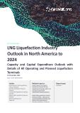 LNG Liquefaction Industry Outlook in North America to 2024 - Capacity and Capital Expenditure Outlook with Details of All Operating and Planned Liquefaction Terminals
