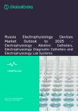 Russia Electrophysiology Devices Market Outlook to 2025 - Electrophysiology Ablation Catheters, Electrophysiology Diagnostic Catheters and Electrophysiology Lab Systems
