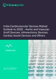 India Cardiovascular Devices Market Outlook to 2025 - Aortic and Vascular Graft Devices, Atherectomy Devices, Cardiac Assist Devices and Others