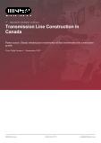 Transmission Line Construction in Canada - Industry Market Research Report