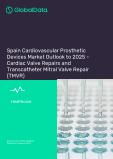 Spain Cardiovascular Prosthetic Devices Market Outlook to 2025 - Cardiac Valve Repairs and Transcatheter Mitral Valve Repair (TMVR)
