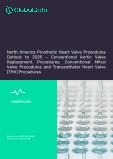 North America Prosthetic Heart Valve Procedures Outlook to 2025 - Conventional Aortic Valve Replacement Procedures, Conventional Mitral Valve Procedures and Transcatheter Heart Valve (THV) Procedures