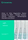 China In Vitro Diagnostics Market Outlook to 2025 - Cardiac Disease, Clinical Chemistry, Hematological Disorders and Others.