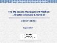 The US Waste Management Market: Industry Analysis & Outlook (2017-2021)