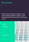 Spain Chest Drainage Catheters and Units Market Outlook to 2025 - Chest Drainage Catheters and Chest Drainage Units