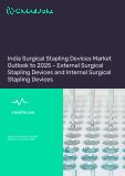 India Surgical Stapling Devices Market Outlook to 2025 - External Surgical Stapling Devices and Internal Surgical Stapling Devices