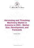 Harvesting and Threshing Machinery Market in Armenia to 2021 - Market Size, Development, and Forecasts