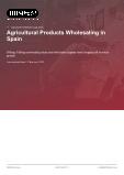 Agricultural Products Wholesaling in Spain - Industry Market Research Report