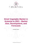 Dried Vegetable Market in Armenia to 2021 - Market Size, Development, and Forecasts