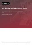 Ball Bearing Manufacturing in the US - Industry Market Research Report