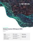 Global Uranium Mining to 2025 - Updated with Impact of COVID-19