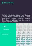 Australia Aesthetic Lasers and Energy Devices Market Outlook to 2025 - Laser Resurfacing Devices, Minimally Invasive Body Contouring Devices and Non Invasive Body Contouring Devices
