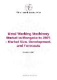Metal Working Machinery Market in Mongolia to 2021 - Market Size, Development, and Forecasts