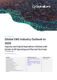 LNG Industry (Liquefaction and Regasification) Capacity and Capital Expenditure (CapEx) Forecast by Region and Countries, All Active Plants, Planned and Announced Projects, 2022-2026