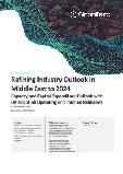 Refining Industry Outlook in Middle East to 2024 - Capacity and Capital Expenditure Outlook with Details of All Operating and Planned Refineries