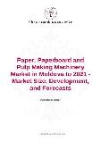 Paper, Paperboard and Pulp Making Machinery Market in Moldova to 2021 - Market Size, Development, and Forecasts