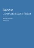  Russia Construction Market Report- Q1 2025