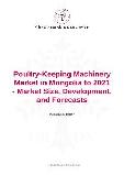 Poultry-Keeping Machinery Market in Mongolia to 2021 - Market Size, Development, and Forecasts
