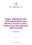 Paper, Paperboard and Pulp Making Machinery Market in Latvia to 2021 - Market Size, Development, and Forecasts