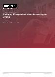 Railway Equipment Manufacturing in China - Industry Market Research Report