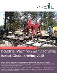 Industrial Machinery Manufacturing Market Global Briefing 2018
