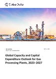 Gas Processing Plants Capacity and Capital Expenditure (CapEx) Forecast by Region, Key Countries and Companies and Projects (Details of All Planned, Announced and Stalled Projects), 2023-2027