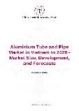 Aluminium Tube and Pipe Market in Vietnam to 2020 - Market Size, Development, and Forecasts