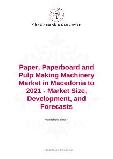 Paper, Paperboard and Pulp Making Machinery Market in Macedonia to 2021 - Market Size, Development, and Forecasts