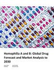Hemophilia A and B - Global Drug Forecast and Market Analysis to 2030