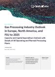 Gas Processing Industry Outlook in Europe, North America, and Former Soviet Union (FSU) to 2025 - Capacity and Capital Expenditure Outlook with Details of All Operating and Planned Processing Plants