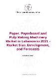 Paper, Paperboard and Pulp Making Machinery Market in Lebanon to 2021 - Market Size, Development, and Forecasts