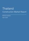  Thailand Construction Market Report- Q1 2025