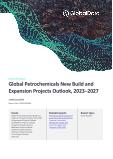 Petrochemicals New Build and Expansion Projects Analysis by Type, Development Stage, Key Countries, Region and Forecasts, 2023-2027