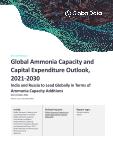 Global Ammonia Capacity and Capital Expenditure Outlook to 2030 - India and Russia Lead Global Ammonia Capacity Additions