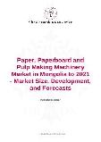Paper, Paperboard and Pulp Making Machinery Market in Mongolia to 2021 - Market Size, Development, and Forecasts