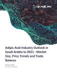 Adipic Acid Industry Outlook in Saudi Arabia to 2025 - Market Size, Price Trends and Trade Balance