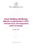 Metal Working Machinery Market in Indonesia to 2021 - Market Size, Development, and Forecasts