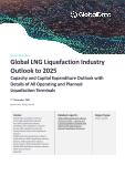 Global LNG Liquefaction Industry Outlook to 2025 - Capacity and Capital Expenditure Outlook with Details of All Operating and Planned Liquefaction Terminals