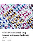 Cervical Cancer Market Size and Trend Report including Epidemiology and Pipeline Analysis, Competitor Assessment, Unmet Needs, Clinical Trial Strategies and Forecast, 2020-2030