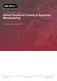 Global Household Cooking & Appliance Manufacturing - Industry Market Research Report