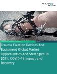 Trauma Fixation Devices And Equipment Global Market Opportunities And Strategies To 2031: COVID-19 Impact and Recovery
