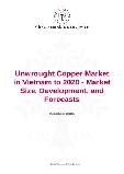 Unwrought Copper Market in Vietnam to 2020 - Market Size, Development, and Forecasts
