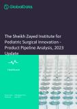The Sheikh Zayed Institute for Pediatric Surgical Innovation - Product Pipeline Analysis, 2023 Update