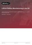 Lithium Battery Manufacturing in the US - Industry Market Research Report