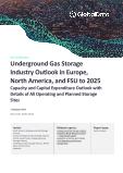 Underground Gas Storage Industry Outlook in Europe, North America, and Former Soviet Union (FSU) to 2025 - Capacity and Capital Expenditure Outlook with Details of All Operating and Planned Storage Sites