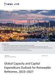 Renewable Refineries Capacity and Capital Expenditure (CapEx) Forecast by Region, Companies and Projects, 2023-2027