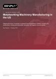 Metalworking Machinery Manufacturing in the US - Industry Market Research Report