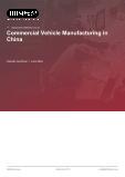 Commercial Vehicle Manufacturing in China - Industry Market Research Report