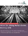 Metal Ore Mining Market Global Briefing 2018