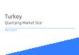 Quarrying Turkey Market Size 2023